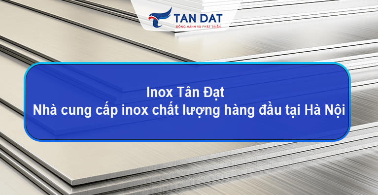 Inox Tân Đạt - Nhà cung cấp inox chất lượng hàng đầu tại Hà Nội